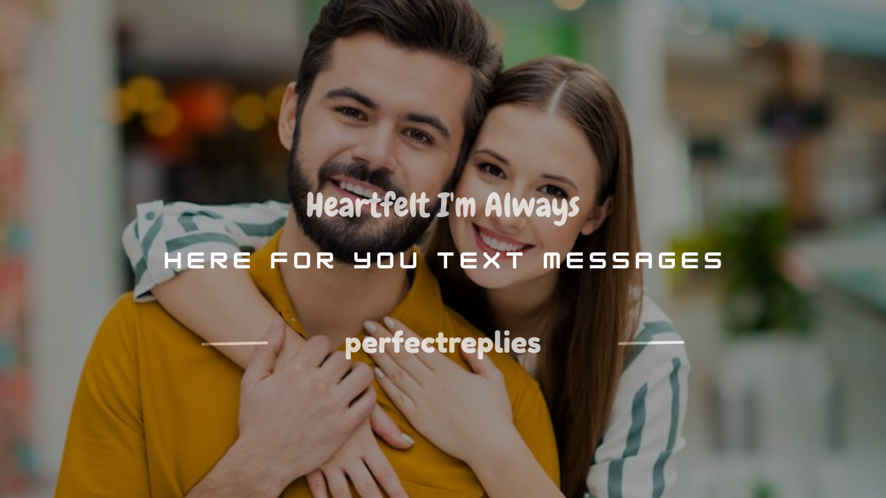 You are currently viewing 250+ Heartfelt I’m Always Here for You Text Messages