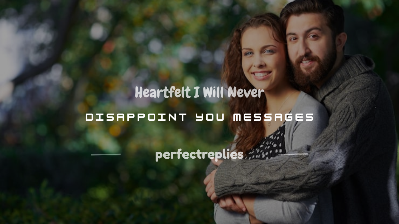 You are currently viewing 150+ Heartfelt I Will Never Disappoint You Messages